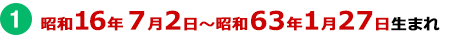 昭和16年7月2日～昭和63年1月27日生まれ